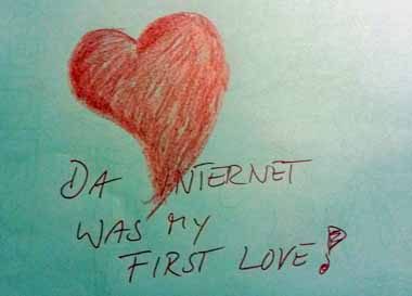 Da Internet was my first love